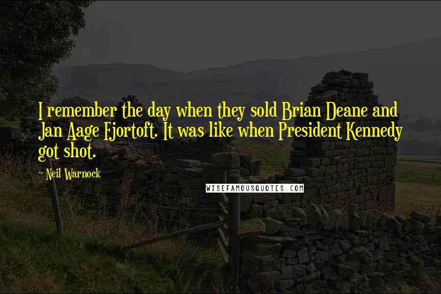 Neil Warnock quotes: I remember the day when they sold Brian Deane and Jan Aage Fjortoft. It was like when President Kennedy got shot.