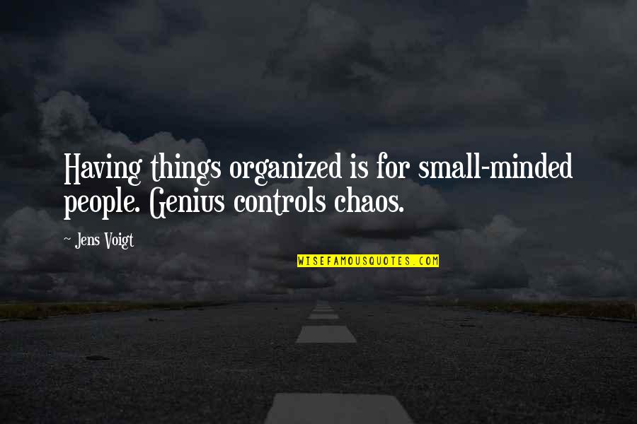 Neil Young Funny Quotes By Jens Voigt: Having things organized is for small-minded people. Genius