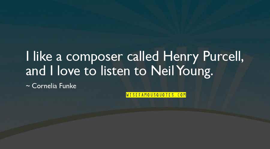 Neil Young Love Quotes By Cornelia Funke: I like a composer called Henry Purcell, and