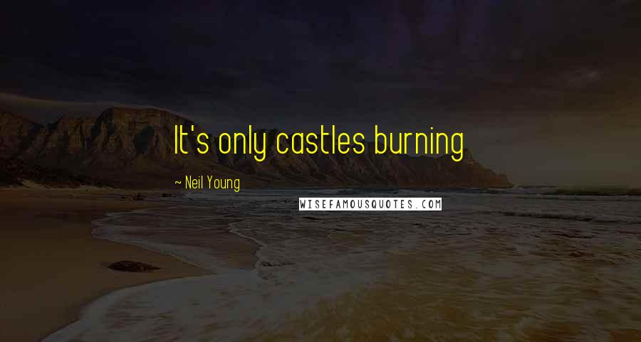 Neil Young quotes: It's only castles burning