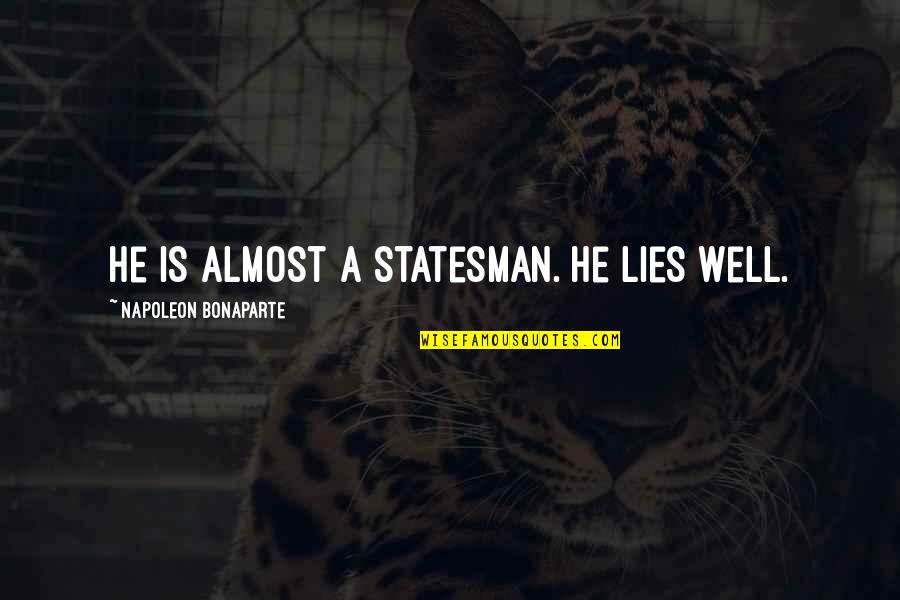 Neilan Quotes By Napoleon Bonaparte: He is almost a statesman. He lies well. Neilan Quotes By Napoleon Bonaparte: He is almost a statesman. He lies well.