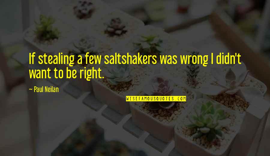 Neilan Quotes By Paul Neilan: If stealing a few saltshakers was wrong I