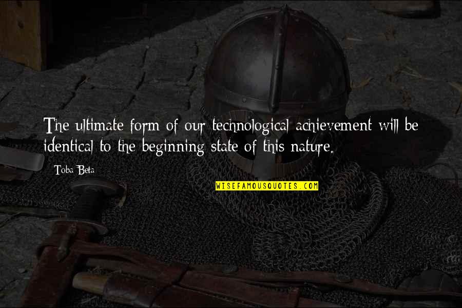 Neilan Quotes By Toba Beta: The ultimate form of our technological achievement will Neilan Quotes By Toba Beta: The ultimate form of our technological achievement will