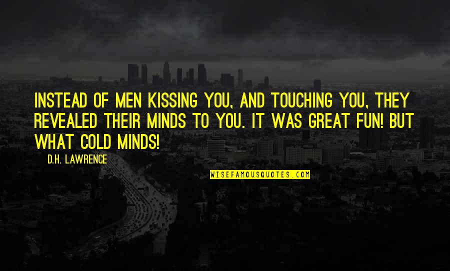 Neilco Savannah Quotes By D.H. Lawrence: Instead of men kissing you, and touching you, Neilco Savannah Quotes By D.H. Lawrence: Instead of men kissing you, and touching you,