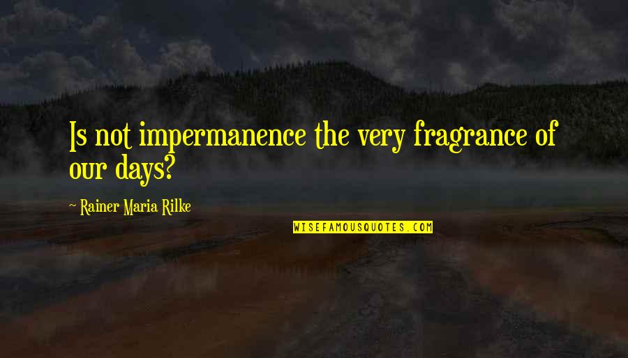 Neilen Benvegnus Birthplace Quotes By Rainer Maria Rilke: Is not impermanence the very fragrance of our Neilen Benvegnus Birthplace Quotes By Rainer Maria Rilke: Is not impermanence the very fragrance of our