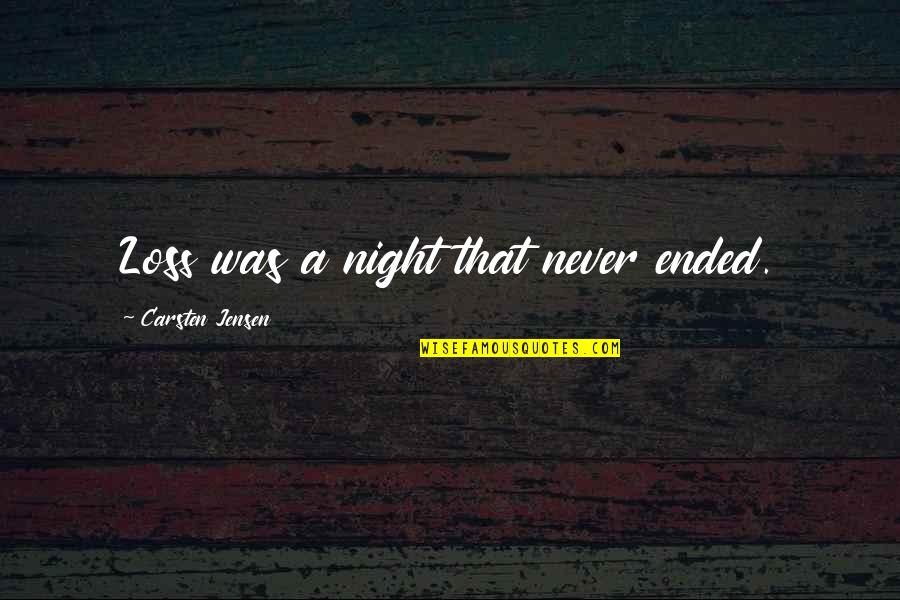 Neill And Nunn Quotes By Carsten Jensen: Loss was a night that never ended. Neill And Nunn Quotes By Carsten Jensen: Loss was a night that never ended.