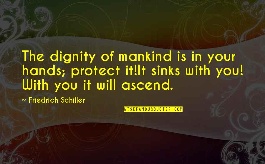 Neill And Nunn Quotes By Friedrich Schiller: The dignity of mankind is in your hands; Neill And Nunn Quotes By Friedrich Schiller: The dignity of mankind is in your hands;