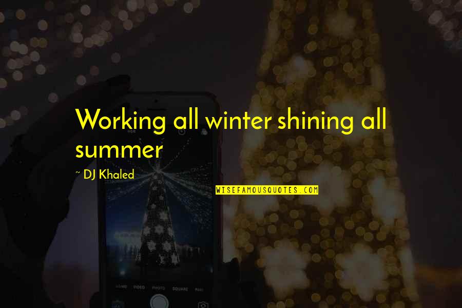 Neill Anderson Quotes By DJ Khaled: Working all winter shining all summer Neill Anderson Quotes By DJ Khaled: Working all winter shining all summer