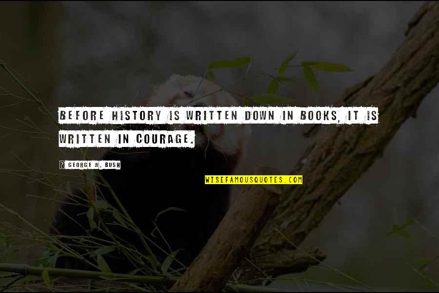 Neill Anderson Quotes By George W. Bush: Before history is written down in books, it Neill Anderson Quotes By George W. Bush: Before history is written down in books, it