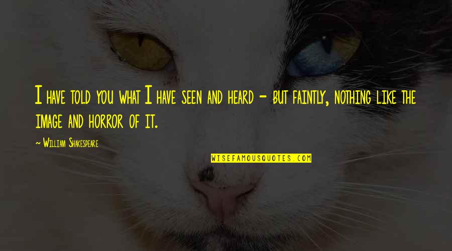 Neill Anderson Quotes By William Shakespeare: I have told you what I have seen Neill Anderson Quotes By William Shakespeare: I have told you what I have seen