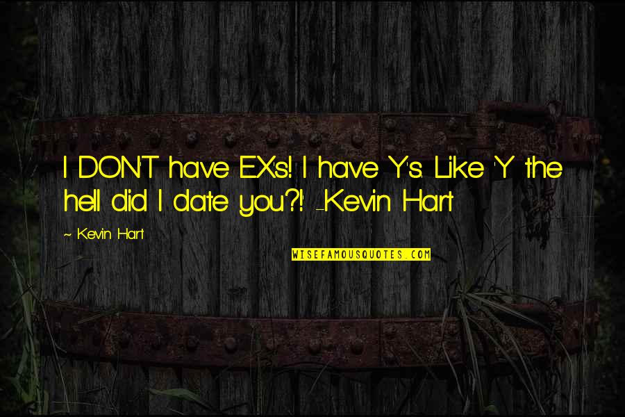 Neill Blomkamp Quotes By Kevin Hart: I DON'T have EX's! I have Y's. Like