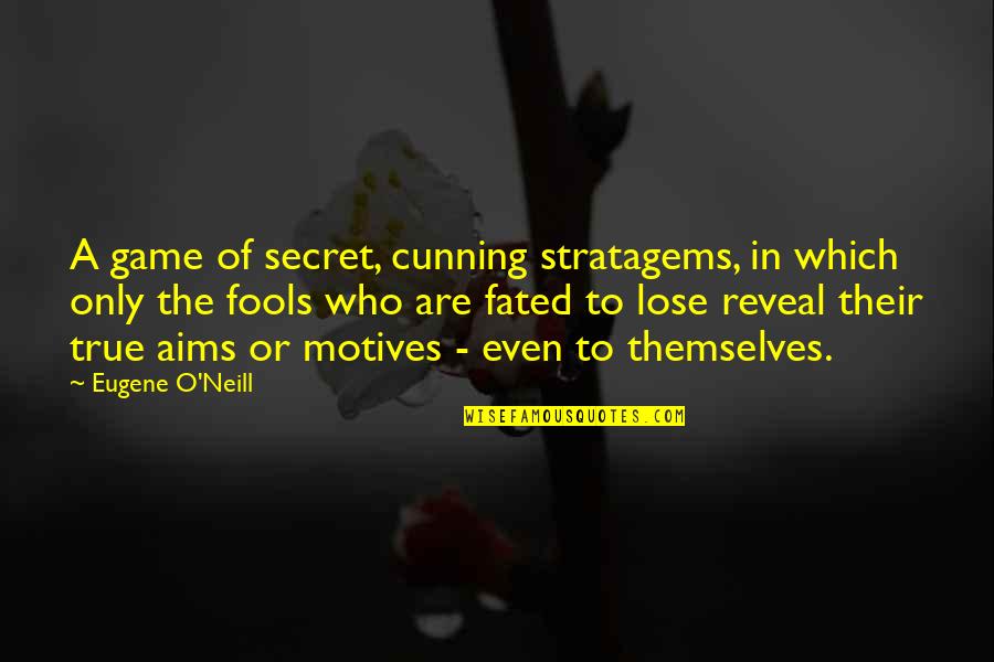 Neill's Quotes By Eugene O'Neill: A game of secret, cunning stratagems, in which