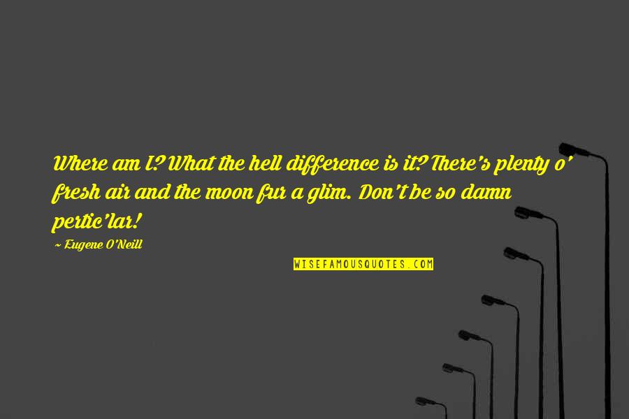 Neill's Quotes By Eugene O'Neill: Where am I? What the hell difference is