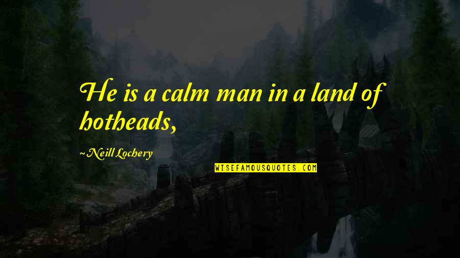 Neill's Quotes By Neill Lochery: He is a calm man in a land