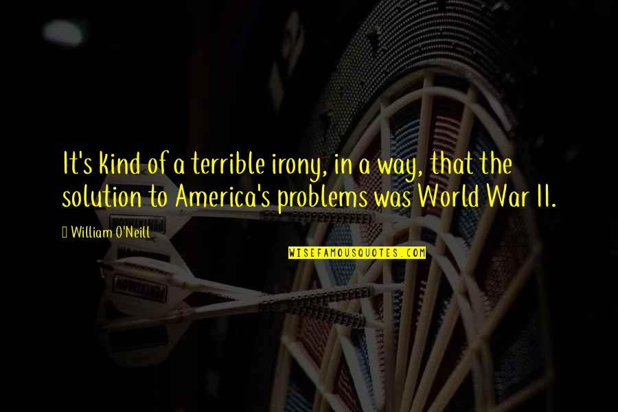 Neill's Quotes By William O'Neill: It's kind of a terrible irony, in a