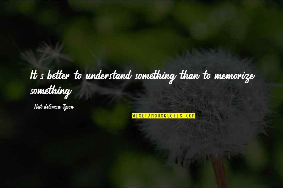 Neil's Quotes By Neil DeGrasse Tyson: It's better to understand something than to memorize Neil's Quotes By Neil DeGrasse Tyson: It's better to understand something than to memorize