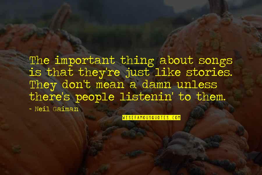 Neil's Quotes By Neil Gaiman: The important thing about songs is that they're Neil's Quotes By Neil Gaiman: The important thing about songs is that they're