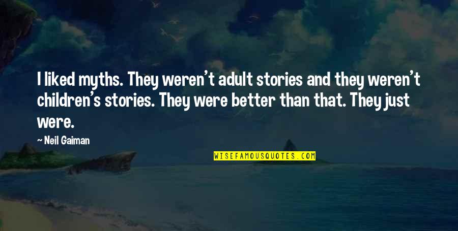 Neil's Quotes By Neil Gaiman: I liked myths. They weren't adult stories and Neil's Quotes By Neil Gaiman: I liked myths. They weren't adult stories and