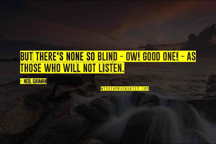 Neil's Quotes By Neil Gaiman: But there's none so blind - ow! Good