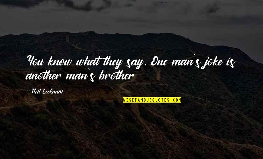 Neil's Quotes By Neil Leckman: You know what they say. One man's joke