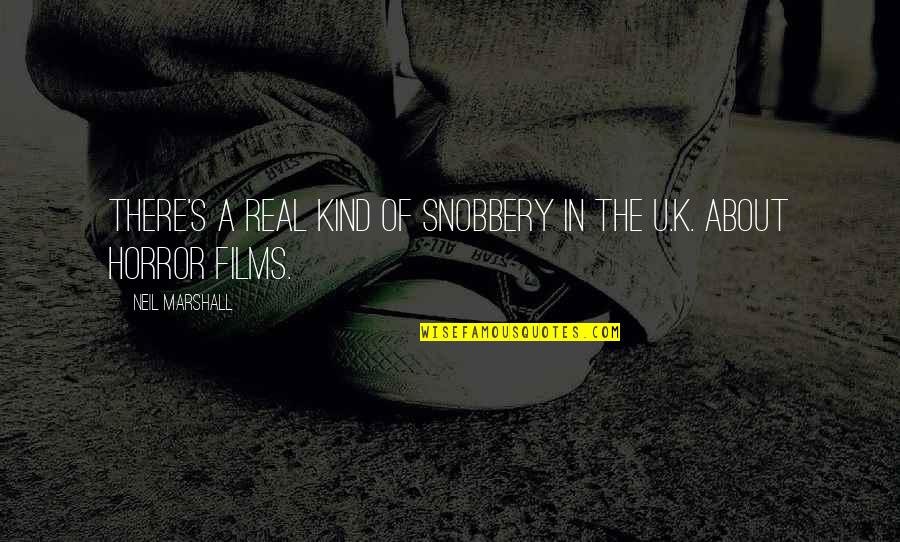 Neil's Quotes By Neil Marshall: There's a real kind of snobbery in the Neil's Quotes By Neil Marshall: There's a real kind of snobbery in the