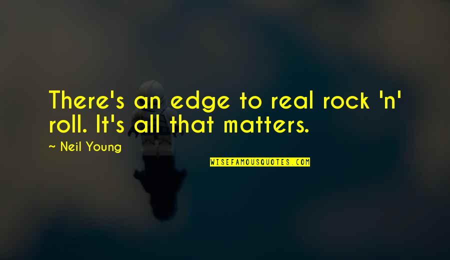 Neil's Quotes By Neil Young: There's an edge to real rock 'n' roll.