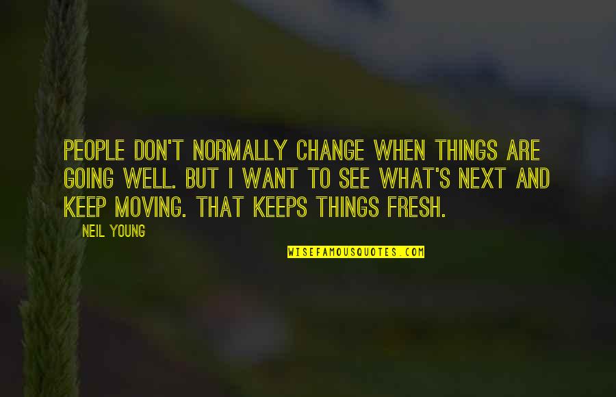 Neil's Quotes By Neil Young: People don't normally change when things are going Neil's Quotes By Neil Young: People don't normally change when things are going