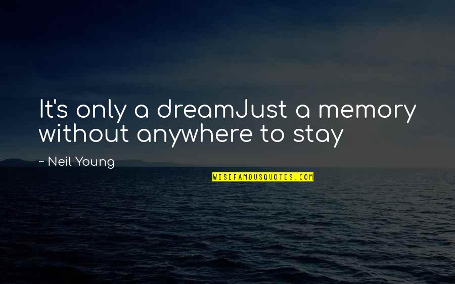 Neil's Quotes By Neil Young: It's only a dreamJust a memory without anywhere