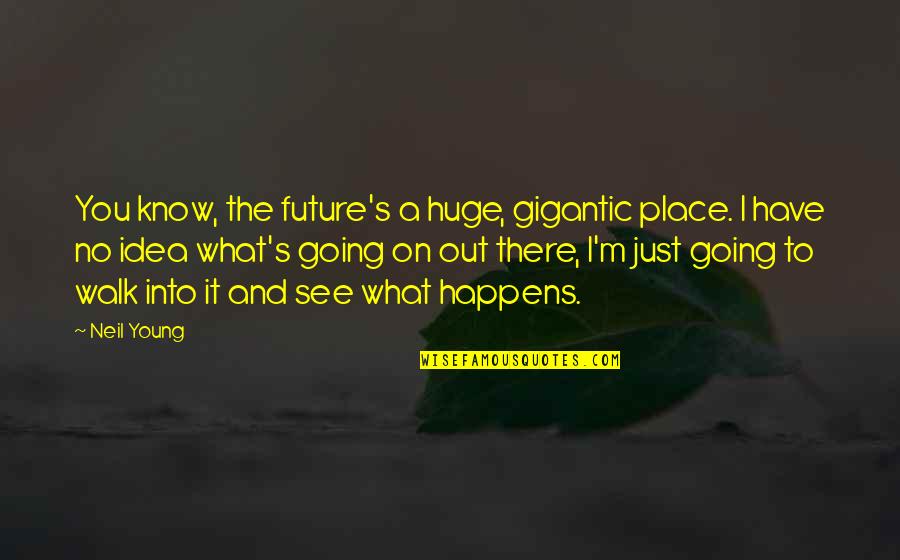 Neil's Quotes By Neil Young: You know, the future's a huge, gigantic place. Neil's Quotes By Neil Young: You know, the future's a huge, gigantic place.