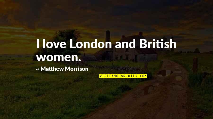 Neily On Nutrition Quotes By Matthew Morrison: I love London and British women. Neily On Nutrition Quotes By Matthew Morrison: I love London and British women.