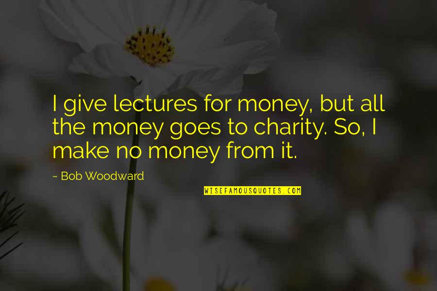 Neiman Williams Quotes By Bob Woodward: I give lectures for money, but all the Neiman Williams Quotes By Bob Woodward: I give lectures for money, but all the