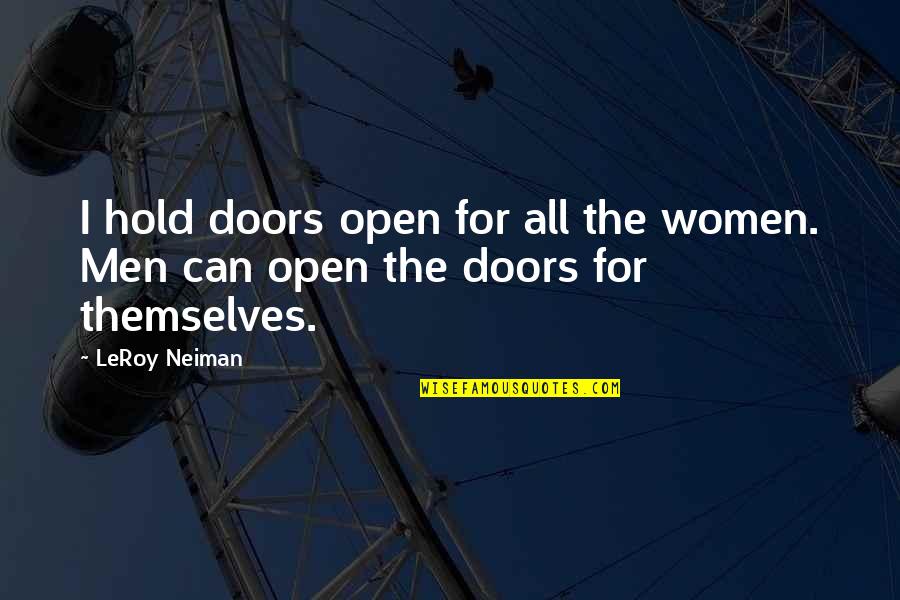 Neiman's Quotes By LeRoy Neiman: I hold doors open for all the women.