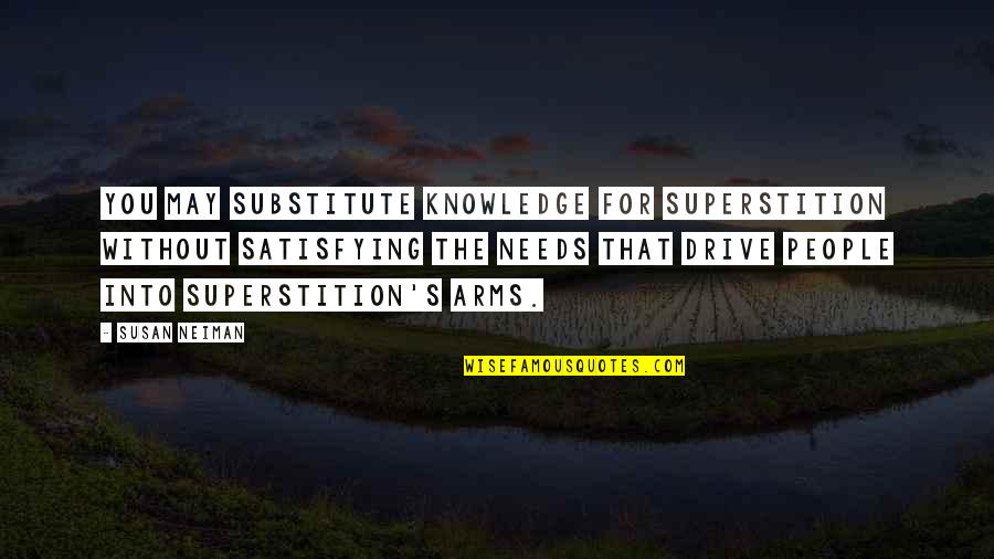 Neiman's Quotes By Susan Neiman: You may substitute knowledge for superstition without satisfying