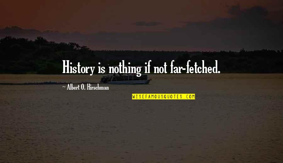 Neimark Coffinas Quotes By Albert O. Hirschman: History is nothing if not far-fetched.