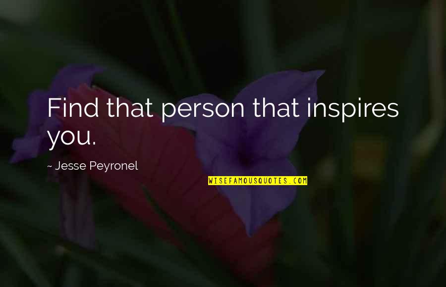 Neimatullah Quotes By Jesse Peyronel: Find that person that inspires you. Neimatullah Quotes By Jesse Peyronel: Find that person that inspires you.