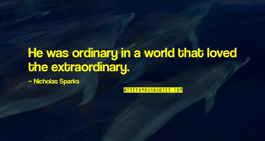 Neimer Quotes By Nicholas Sparks: He was ordinary in a world that loved