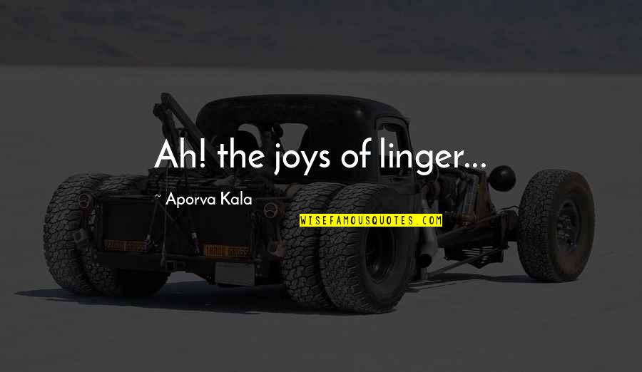 Neimeth Pharma Quotes By Aporva Kala: Ah! the joys of linger...