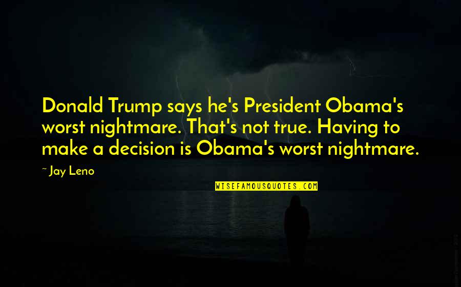 Neinast Team Quotes By Jay Leno: Donald Trump says he's President Obama's worst nightmare.