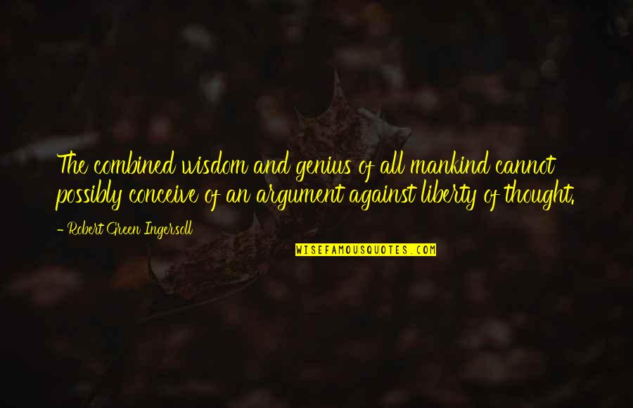 Neing Quotes By Robert Green Ingersoll: The combined wisdom and genius of all mankind