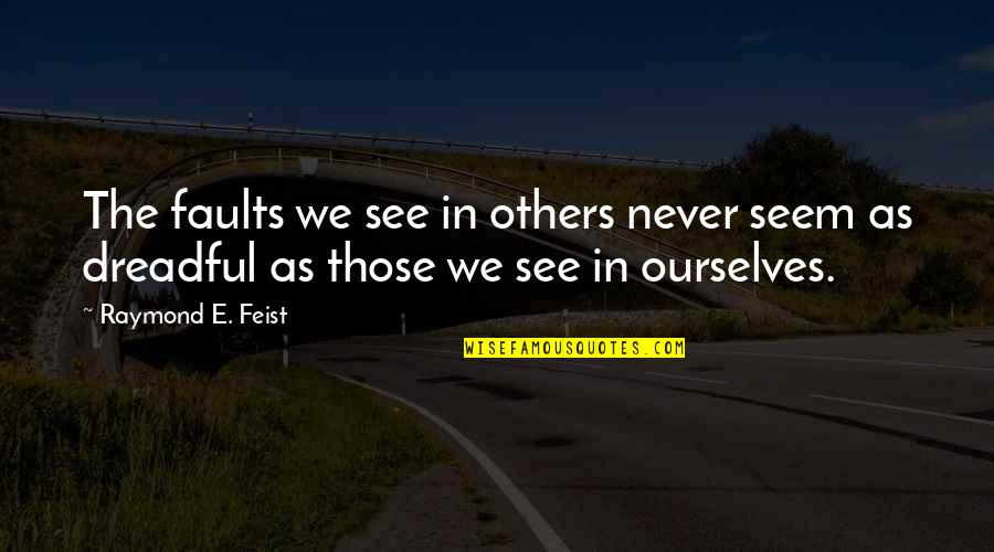 Neinn Man Quotes By Raymond E. Feist: The faults we see in others never seem