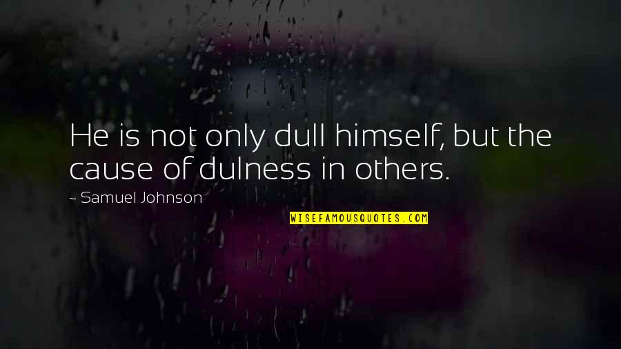 Neinn Man Quotes By Samuel Johnson: He is not only dull himself, but the