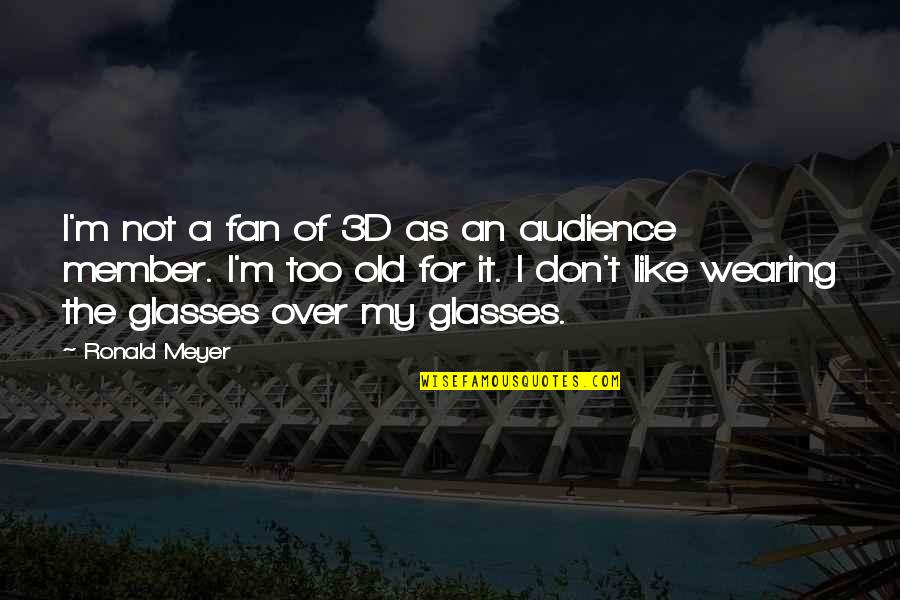 Neinnovations Quotes By Ronald Meyer: I'm not a fan of 3D as an Neinnovations Quotes By Ronald Meyer: I'm not a fan of 3D as an