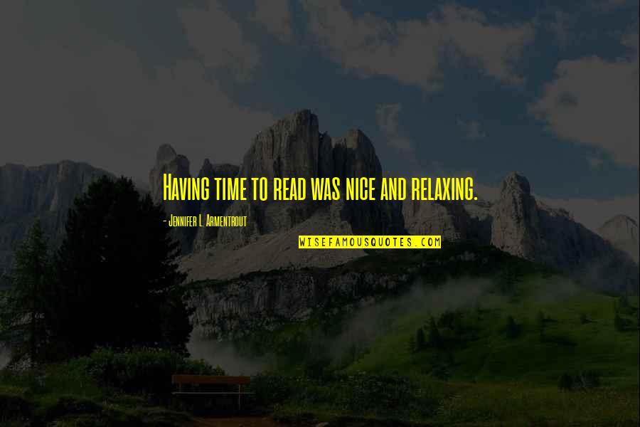 Neinteligibil Quotes By Jennifer L. Armentrout: Having time to read was nice and relaxing. Neinteligibil Quotes By Jennifer L. Armentrout: Having time to read was nice and relaxing.