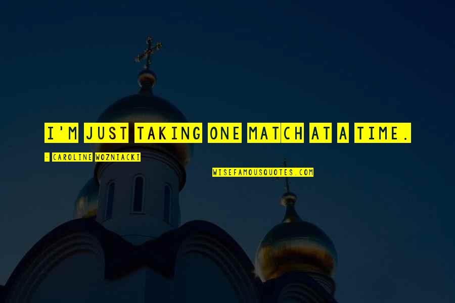 Neipe Certified Quotes By Caroline Wozniacki: I'm just taking one match at a time. Neipe Certified Quotes By Caroline Wozniacki: I'm just taking one match at a time.