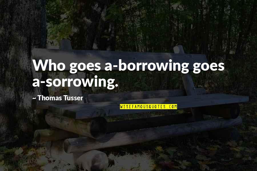 Neipe Certified Quotes By Thomas Tusser: Who goes a-borrowing goes a-sorrowing. Neipe Certified Quotes By Thomas Tusser: Who goes a-borrowing goes a-sorrowing.