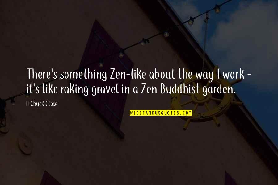 Neiperhome Quotes By Chuck Close: There's something Zen-like about the way I work Neiperhome Quotes By Chuck Close: There's something Zen-like about the way I work