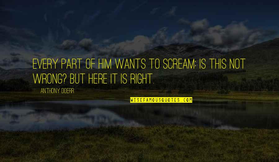 Neisha Salas Quotes By Anthony Doerr: Every part of him wants to scream: is
