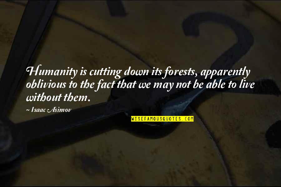 Neisha Salas Quotes By Isaac Asimov: Humanity is cutting down its forests, apparently oblivious