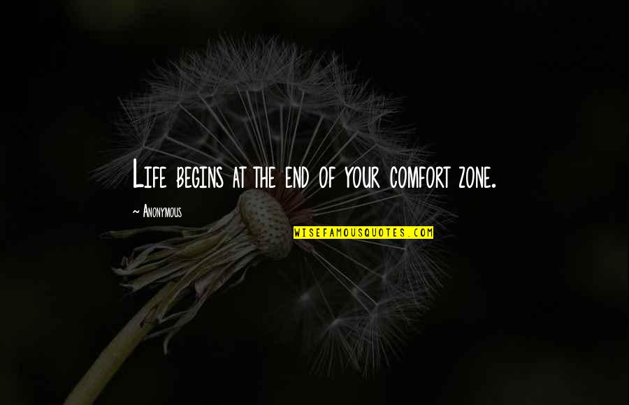 Neist Quotes By Anonymous: Life begins at the end of your comfort Neist Quotes By Anonymous: Life begins at the end of your comfort
