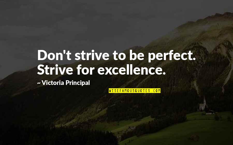 Neist Quotes By Victoria Principal: Don't strive to be perfect. Strive for excellence. Neist Quotes By Victoria Principal: Don't strive to be perfect. Strive for excellence.